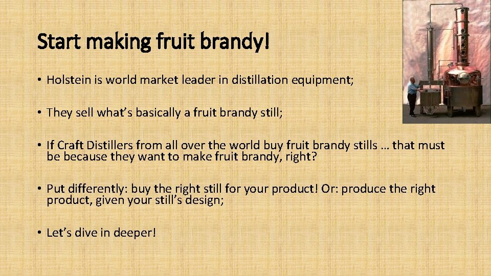 Start making fruit brandy! • Holstein is world market leader in distillation equipment; •