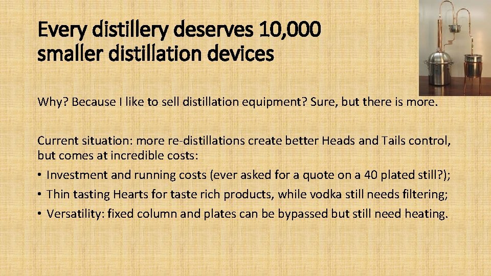 Every distillery deserves 10, 000 smaller distillation devices Why? Because I like to sell
