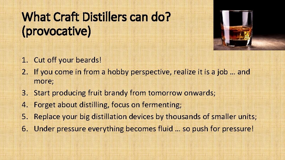What Craft Distillers can do? (provocative) 1. Cut off your beards! 2. If you