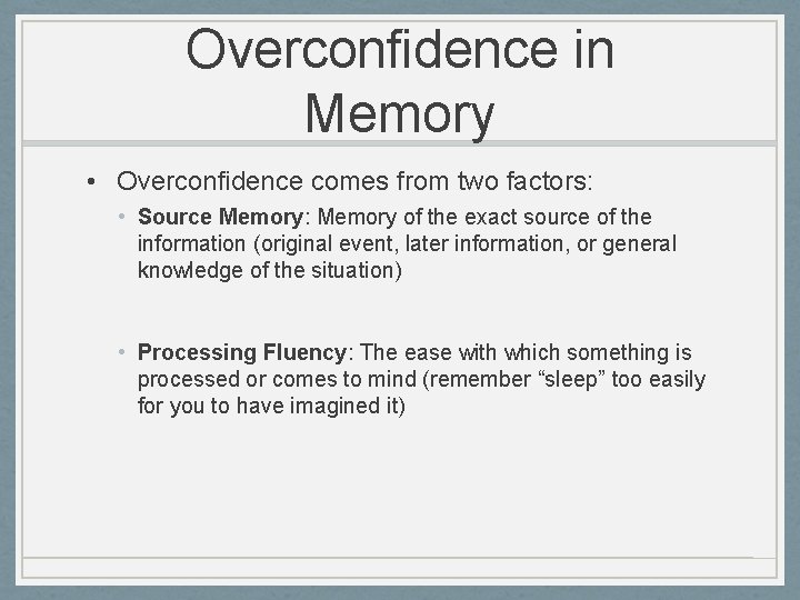 Overconfidence in Memory • Overconfidence comes from two factors: • Source Memory: Memory of