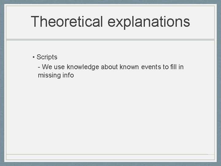 Theoretical explanations • Scripts - We use knowledge about known events to fill in