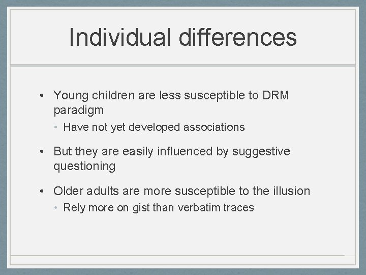 Individual differences • Young children are less susceptible to DRM paradigm • Have not