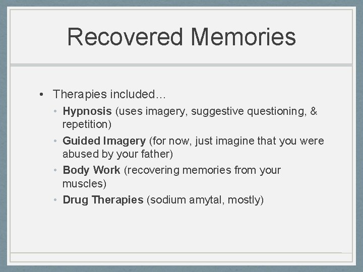 Recovered Memories • Therapies included… • Hypnosis (uses imagery, suggestive questioning, & repetition) •