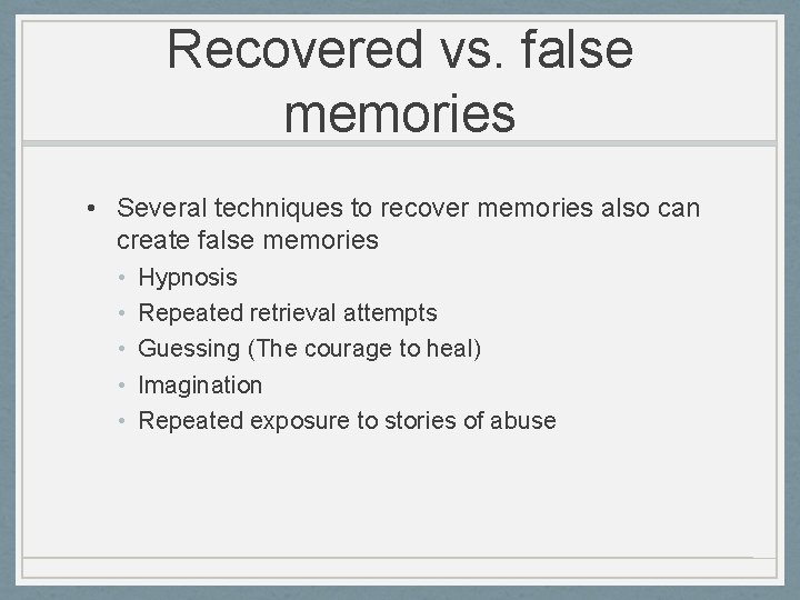 Recovered vs. false memories • Several techniques to recover memories also can create false