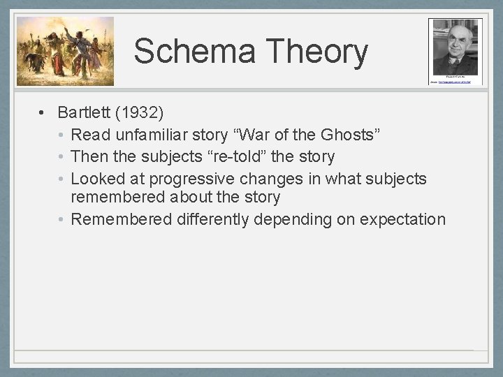 Schema Theory • Bartlett (1932) • Read unfamiliar story “War of the Ghosts” •