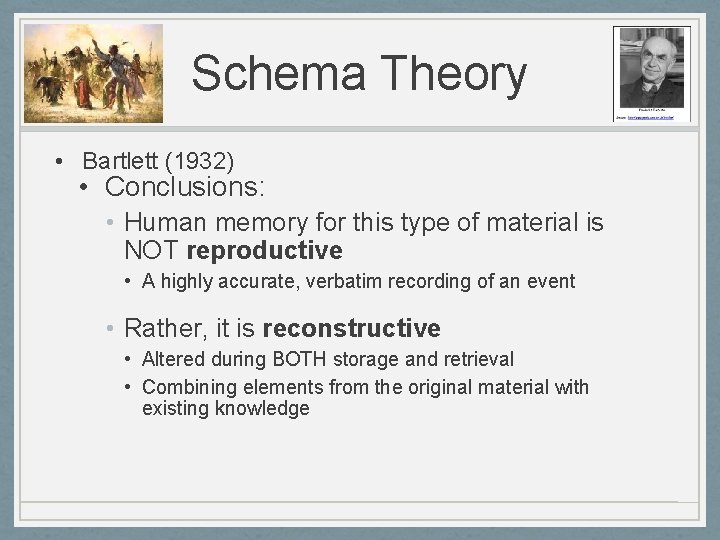 Schema Theory • Bartlett (1932) • Conclusions: • Human memory for this type of