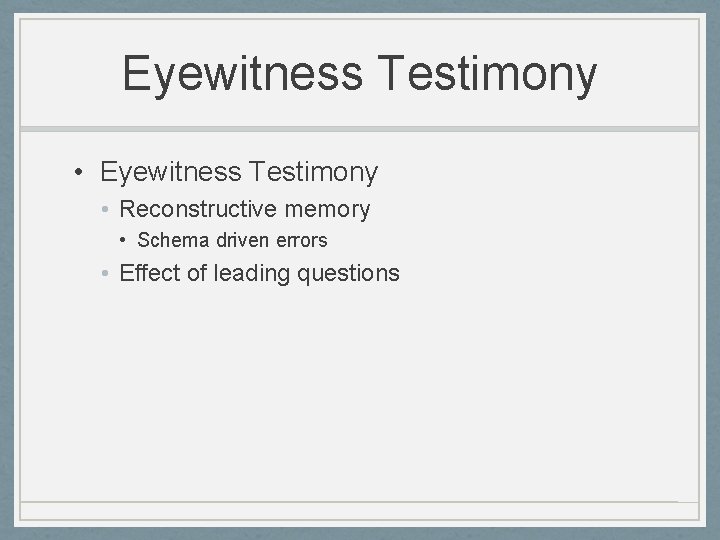 Eyewitness Testimony • Reconstructive memory • Schema driven errors • Effect of leading questions