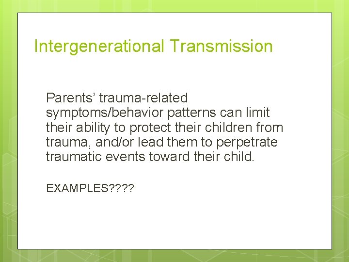 Intergenerational Transmission Parents’ trauma-related symptoms/behavior patterns can limit their ability to protect their children