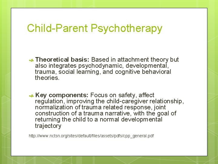 Child-Parent Psychotherapy Theoretical basis: Based in attachment theory but also integrates psychodynamic, developmental, trauma,