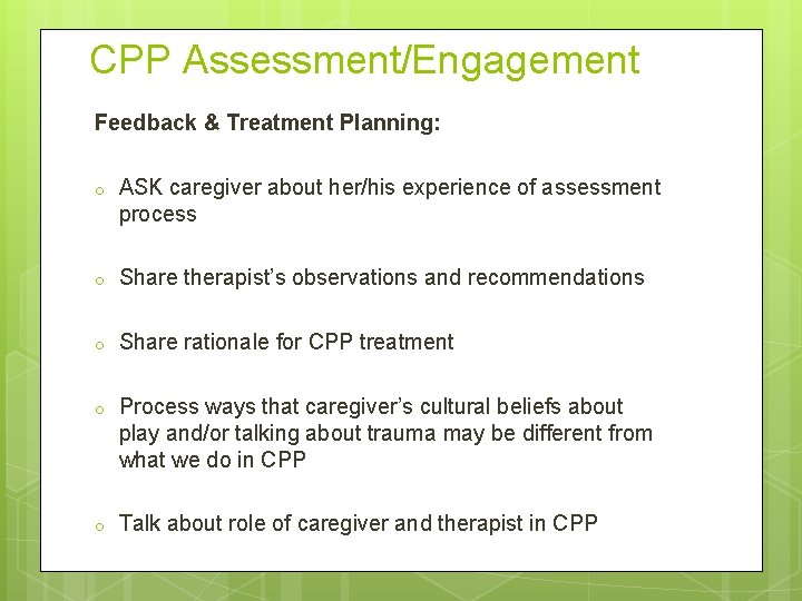 CPP Assessment/Engagement Feedback & Treatment Planning: o ASK caregiver about her/his experience of assessment