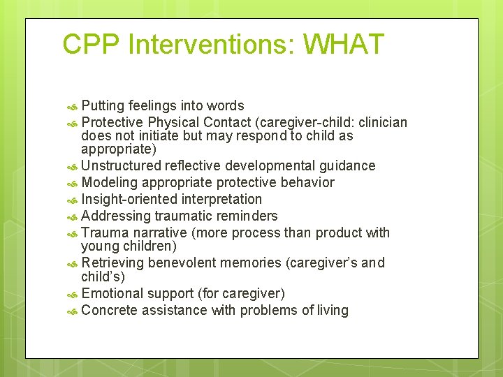 CPP Interventions: WHAT Putting feelings into words Protective Physical Contact (caregiver-child: clinician does not
