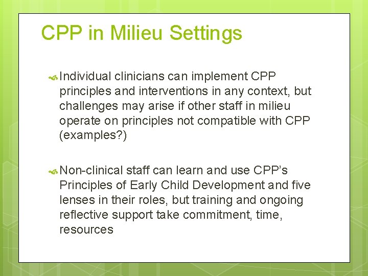 CPP in Milieu Settings Individual clinicians can implement CPP principles and interventions in any