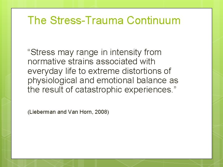 The Stress-Trauma Continuum “Stress may range in intensity from normative strains associated with everyday