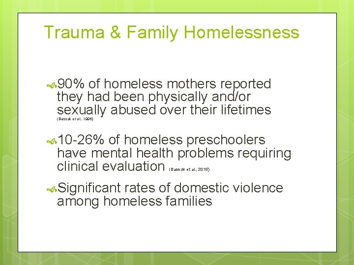 Trauma & Family Homelessness 90% of homeless mothers reported they had been physically and/or