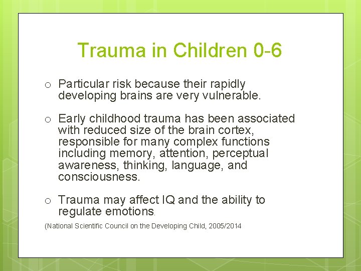 Trauma in Children 0 -6 o Particular risk because their rapidly developing brains are