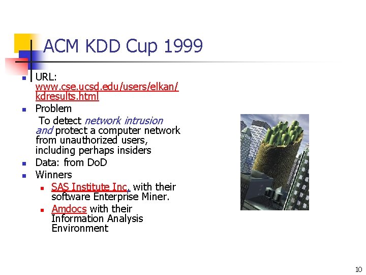 ACM KDD Cup 1999 n n URL: www. cse. ucsd. edu/users/elkan/ kdresults. html Problem