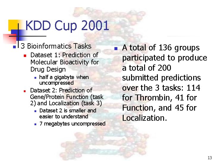 KDD Cup 2001 n 3 Bioinformatics Tasks n Dataset 1: Prediction of Molecular Bioactivity