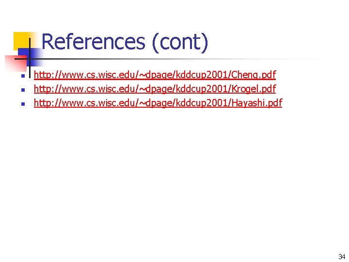 References (cont) n n n http: //www. cs. wisc. edu/~dpage/kddcup 2001/Cheng. pdf http: //www.