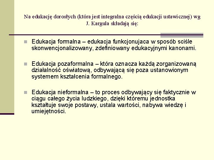 Na edukację dorosłych (która jest integralna częścią edukacji ustawicznej) wg J. Kargula składają się: