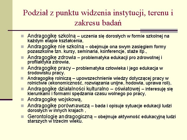 Podział z punktu widzenia instytucji, terenu i zakresu badań n Andragogikę szkolną – uczenia