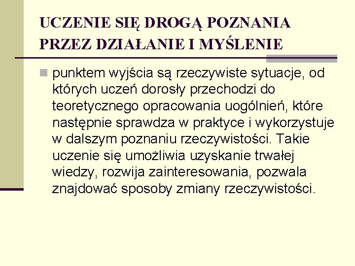 UCZENIE SIĘ DROGĄ POZNANIA PRZEZ DZIAŁANIE I MYŚLENIE n punktem wyjścia są rzeczywiste sytuacje,