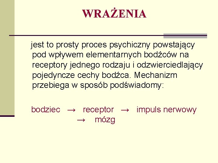 WRAŻENIA jest to prosty proces psychiczny powstający pod wpływem elementarnych bodźców na receptory jednego