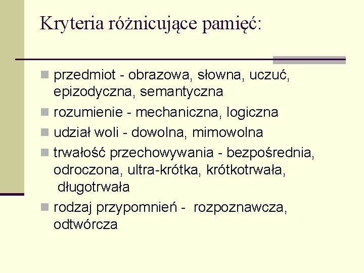 Kryteria różnicujące pamięć: n przedmiot - obrazowa, słowna, uczuć, epizodyczna, semantyczna n rozumienie -