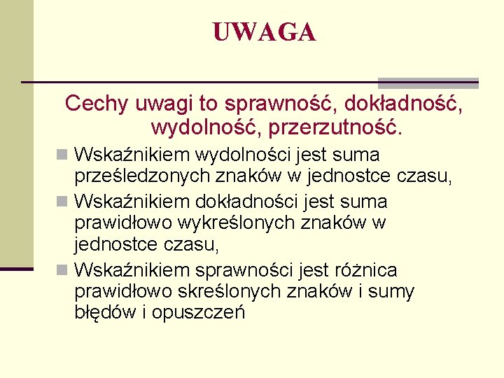 UWAGA Cechy uwagi to sprawność, dokładność, wydolność, przerzutność. n Wskaźnikiem wydolności jest suma prześledzonych