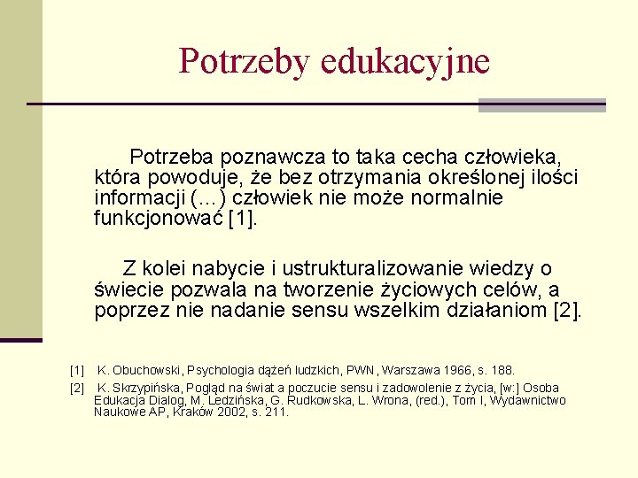 Potrzeby edukacyjne Potrzeba poznawcza to taka cecha człowieka, która powoduje, że bez otrzymania określonej