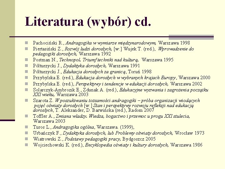 Literatura (wybór) cd. n n n n Pachociński R. , Andragogika w wymiarze międzynarodowym,