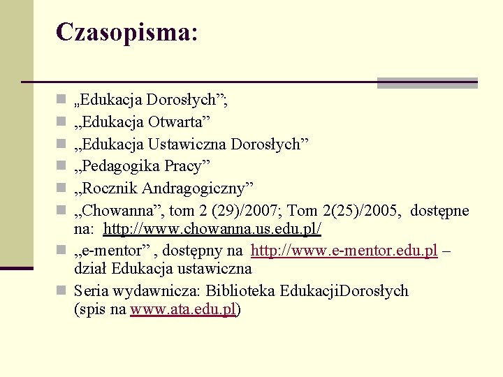 Czasopisma: „Edukacja Dorosłych”; „Edukacja Otwarta” „Edukacja Ustawiczna Dorosłych” „Pedagogika Pracy” „Rocznik Andragogiczny” „Chowanna”, tom