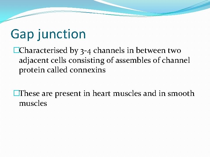 Gap junction �Characterised by 3 -4 channels in between two adjacent cells consisting of