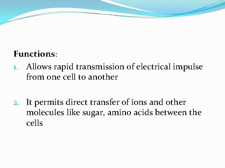 Functions: 1. Allows rapid transmission of electrical impulse from one cell to another 2.