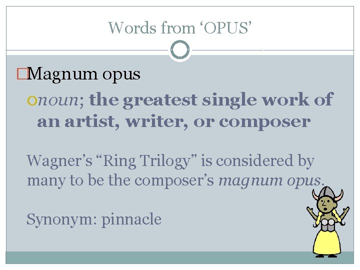 Words from ‘OPUS’ �Magnum opus noun; the greatest single work of an artist, writer,