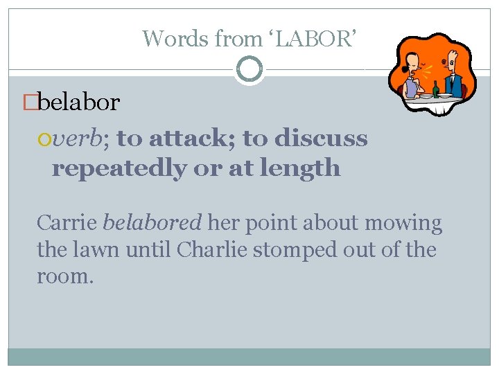 Words from ‘LABOR’ �belabor verb; to attack; to discuss repeatedly or at length Carrie