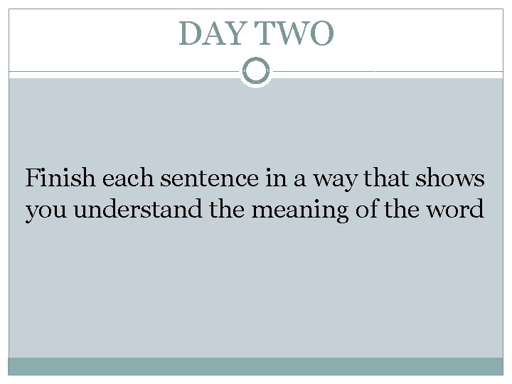 DAY TWO Finish each sentence in a way that shows you understand the meaning