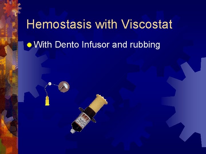 Hemostasis with Viscostat ® With Dento Infusor and rubbing 