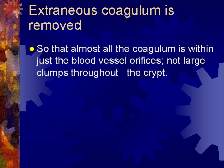 Extraneous coagulum is removed ® So that almost all the coagulum is within just