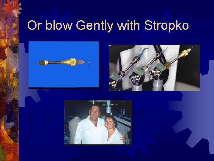 Or blow Gently with Stropko 