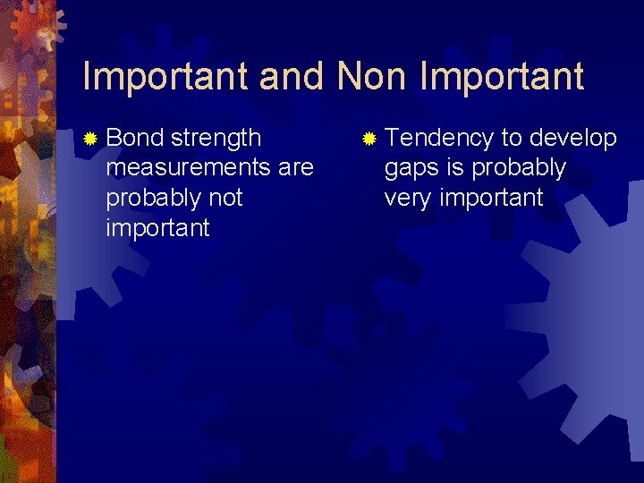 Important and Non Important ® Bond strength measurements are probably not important ® Tendency