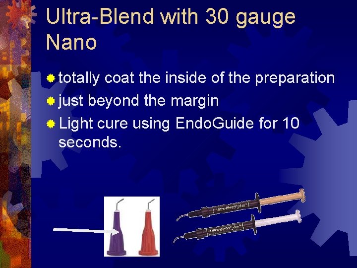 Ultra-Blend with 30 gauge Nano ® totally coat the inside of the preparation ®
