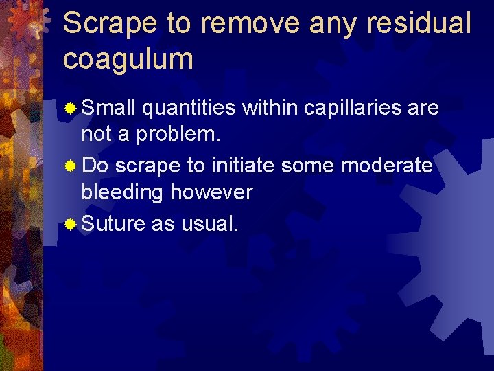 Scrape to remove any residual coagulum ® Small quantities within capillaries are not a