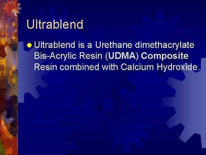 Ultrablend ® Ultrablend is a Urethane dimethacrylate Bis-Acrylic Resin (UDMA) Composite Resin combined with