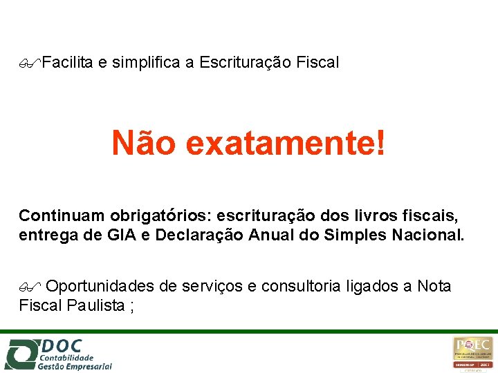  Facilita e simplifica a Escrituração Fiscal Não exatamente! Continuam obrigatórios: escrituração dos livros