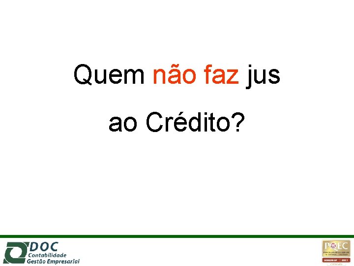 Quem não faz jus ao Crédito? 