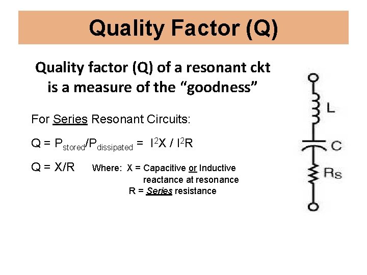 Quality Factor (Q) Quality factor (Q) of a resonant ckt is a measure of