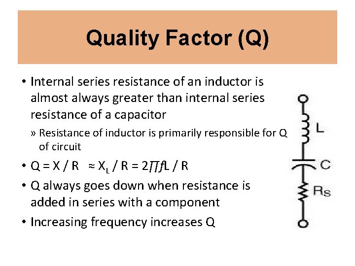 Quality Factor (Q) • Internal series resistance of an inductor is almost always greater