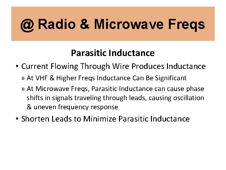 @ Radio & Microwave Freqs Parasitic Inductance • Current Flowing Through Wire Produces Inductance