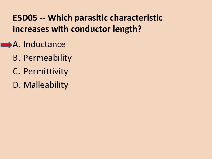 E 5 D 05 -- Which parasitic characteristic increases with conductor length? A. Inductance