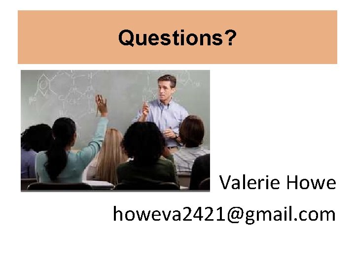 Questions? Valerie Howe howeva 2421@gmail. com 
